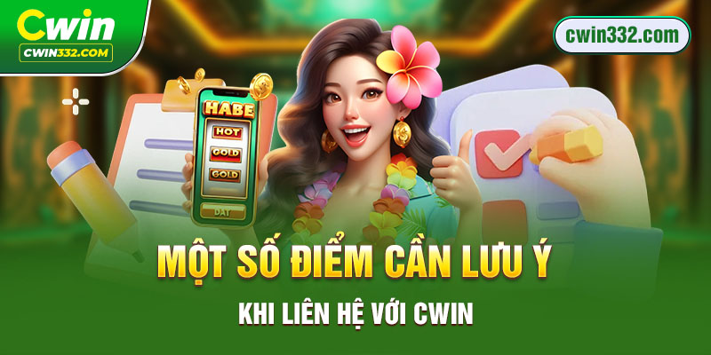 Một số điểm cần lưu ý khi liên hệ với Cwin